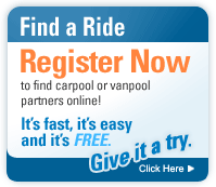 Find A Ride - Register Now to find carpool or vanpool partners online. It's fast, it's easy, and it's FREE. Give it a try! Click here.